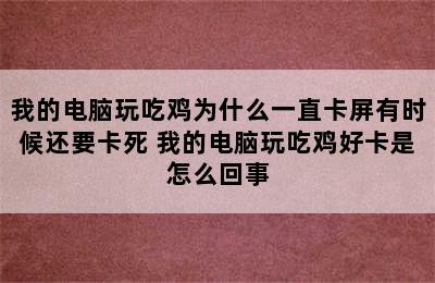 我的电脑玩吃鸡为什么一直卡屏有时候还要卡死 我的电脑玩吃鸡好卡是怎么回事